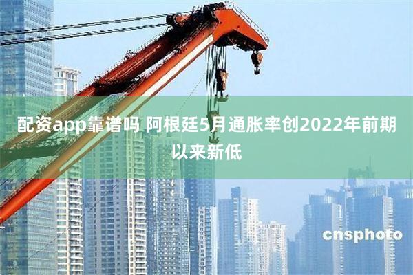 配资app靠谱吗 阿根廷5月通胀率创2022年前期以来新低