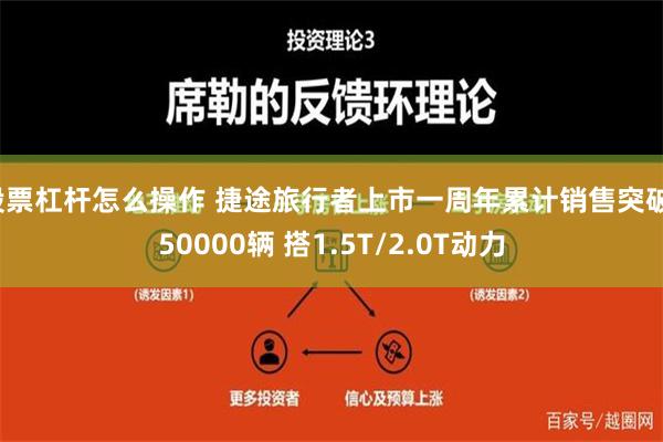 股票杠杆怎么操作 捷途旅行者上市一周年累计销售突破150000辆 搭1.5T/2.0T动力